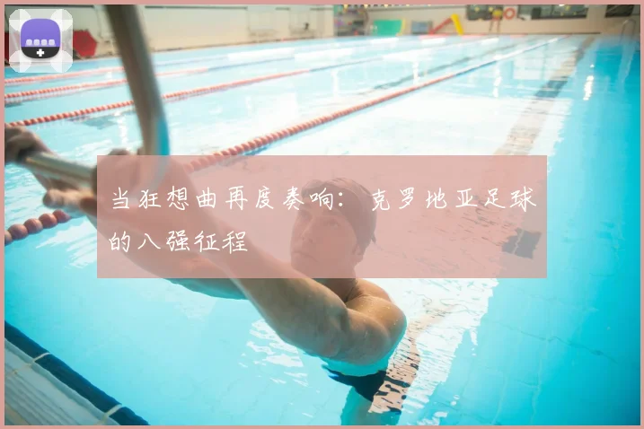 当狂想曲再度奏响：克罗地亚足球的八强征程