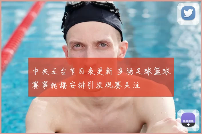 中央五台节目表更新 多场足球篮球赛事轮播安排引发观赛关注