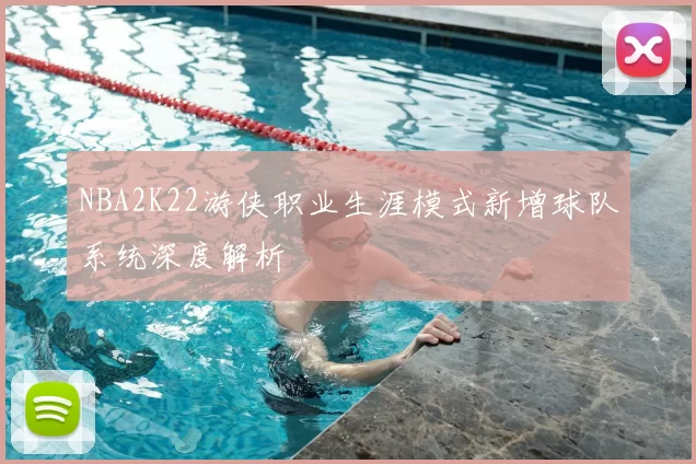 NBA2K22游侠职业生涯模式新增球队系统深度解析