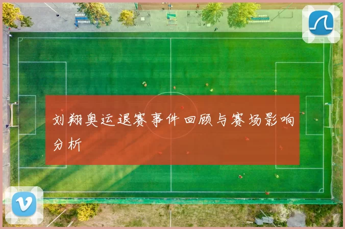 刘翔奥运退赛事件回顾与赛场影响分析