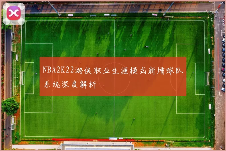 NBA2K22游侠职业生涯模式新增球队系统深度解析