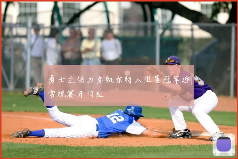 勇士主场力克凯尔特人卫冕冠军迎常规赛开门红