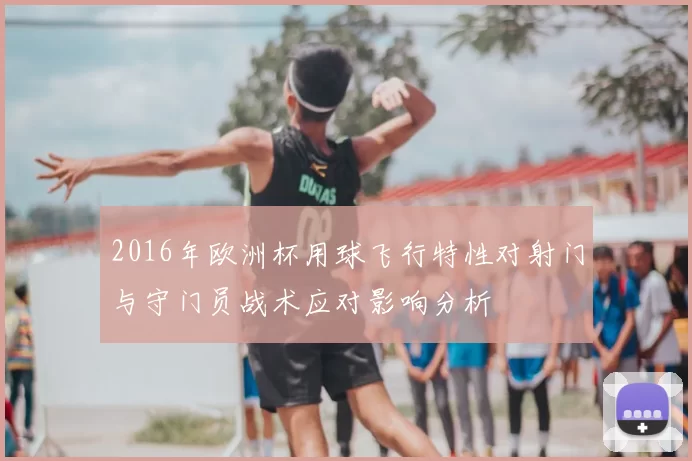 2016年欧洲杯用球飞行特性对射门与守门员战术应对影响分析