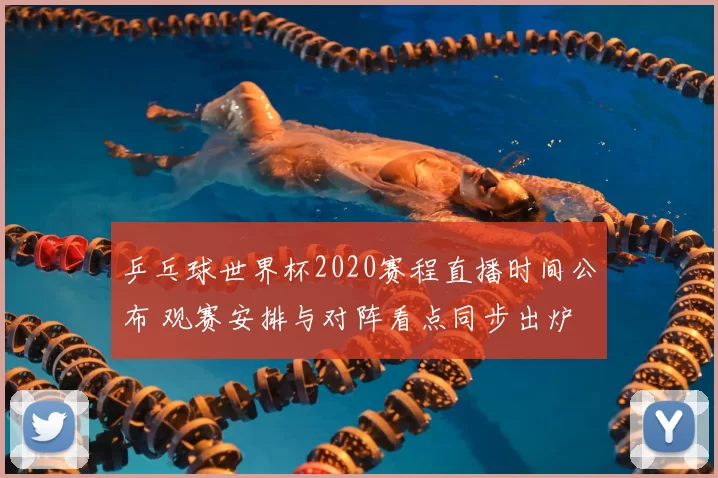 乒乓球世界杯2020赛程直播时间公布 观赛安排与对阵看点同步出炉