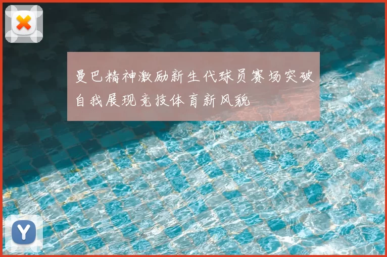 曼巴精神激励新生代球员赛场突破自我展现竞技体育新风貌