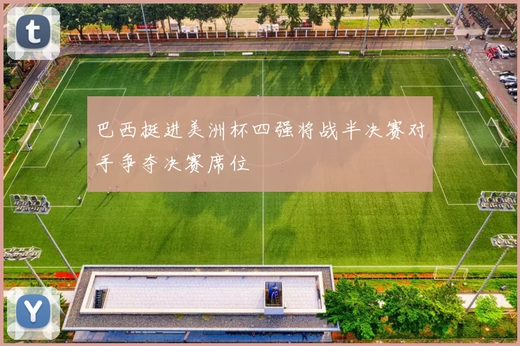 巴西挺进美洲杯四强将战半决赛对手争夺决赛席位