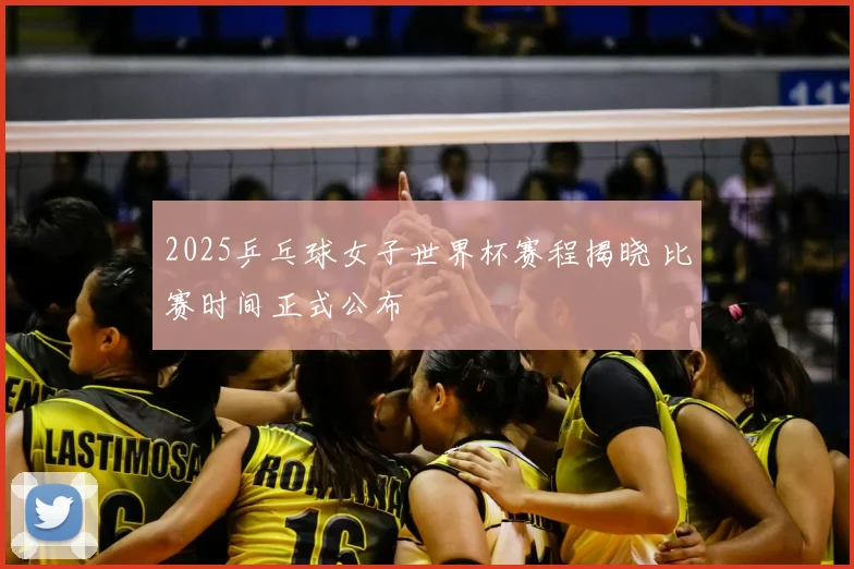 2025乒乓球女子世界杯赛程揭晓 比赛时间正式公布