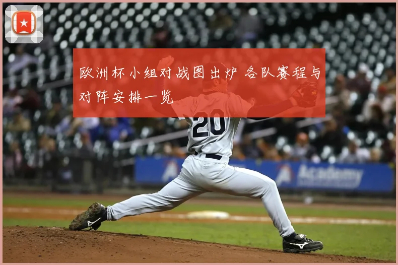 欧洲杯小组对战图出炉 各队赛程与对阵安排一览
